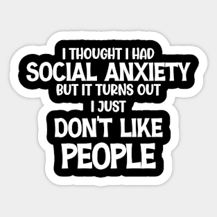 I Thought I Had Social Anxiety But It Turns Out I Just Don't Like People Sticker